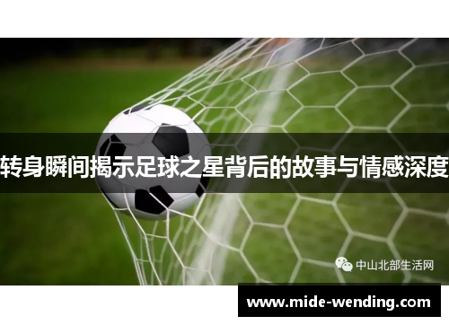 转身瞬间揭示足球之星背后的故事与情感深度